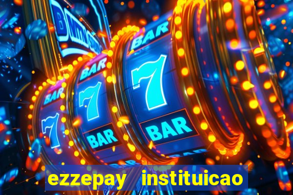 ezzepay instituicao de pagamento ltda